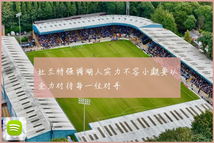 杜兰特强调湖人实力不容小觑要以全力对待每一位对手